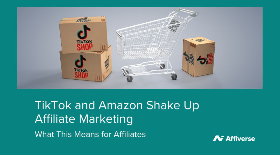 TikTok And Amazon Shake Up Affiliate Marketing: What This Means For Affiliates