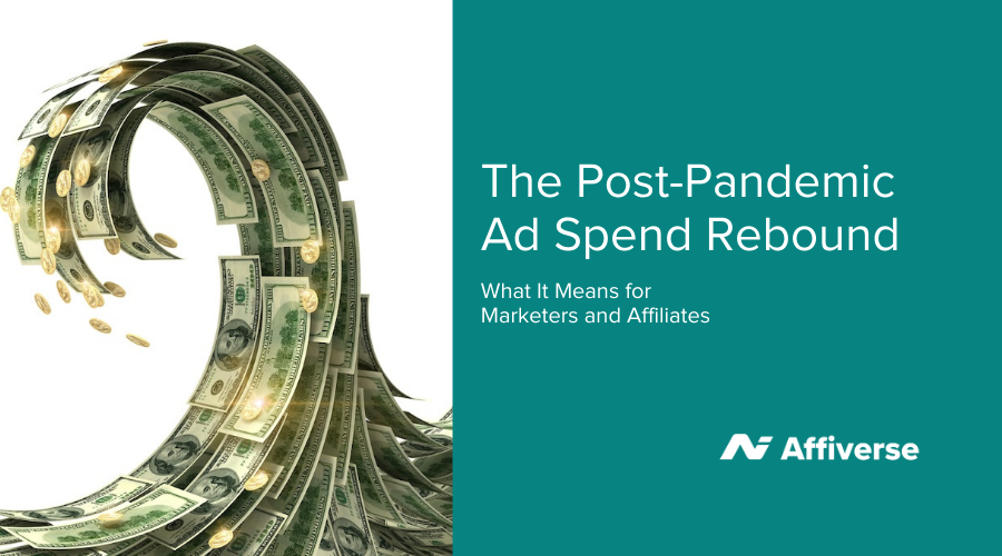 The Post-Pandemic Advertisement Spend Rebound: What It Means For Marketers And Affiliates