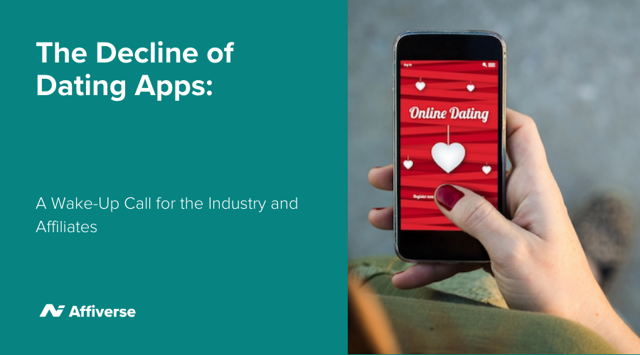 The Decline Of Dating Apps: A Wake-Up Call For The Industry And Affiliates